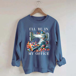 I'll Be In My Office Sewing Machine Sweatshirt