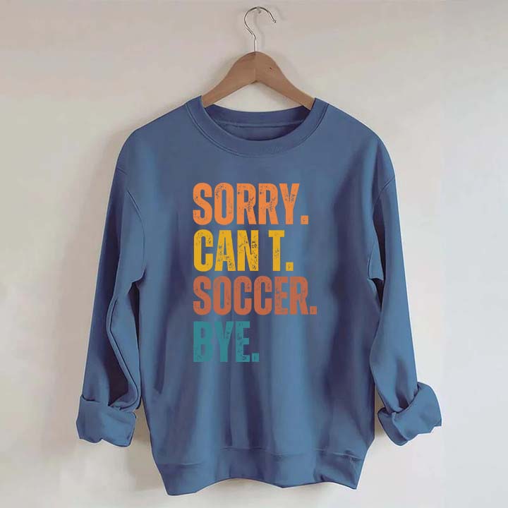 Sorry Can't Soccer Bye Sweatshirt