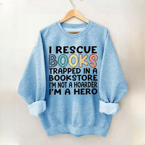 Cute I Rescue Books Trapped In The Bookstore I'm Not A Hoarder I'm A Hero Sweatshirt