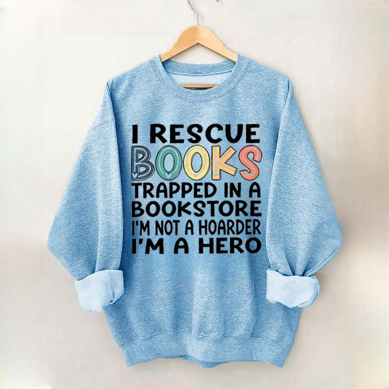 Cute I Rescue Books Trapped In The Bookstore I'm Not A Hoarder I'm A Hero Sweatshirt