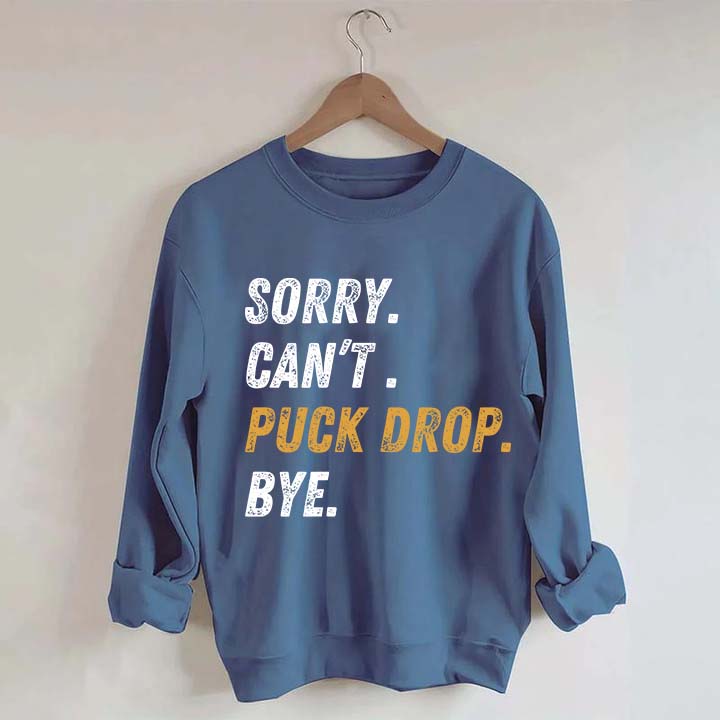 Sorry Can't Puck Drop Bye Hockey Sweatshirt