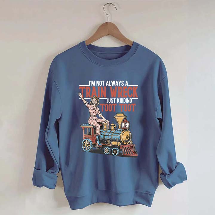 I'm Not Always A Train Wreck Sweatshirt