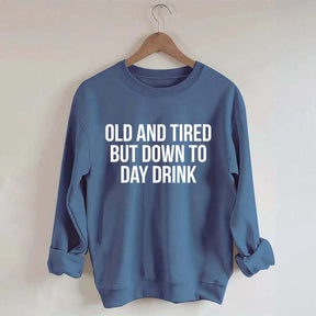 Old And Tired But Down To Day Drink Sweatshirt