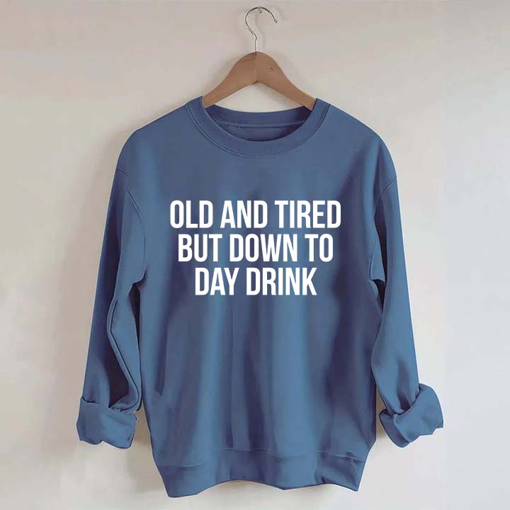 Old And Tired But Down To Day Drink Sweatshirt