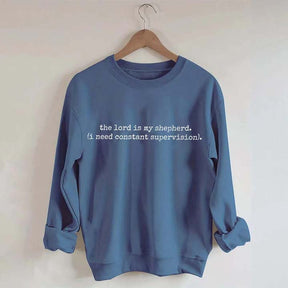 The Lord is My Shepherd I Need Constant Supervision Faith Sweatshirt