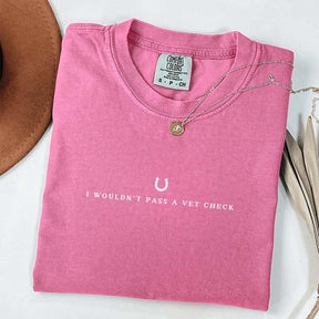 I Wouldn't Pass A Vet Check T-Shirt