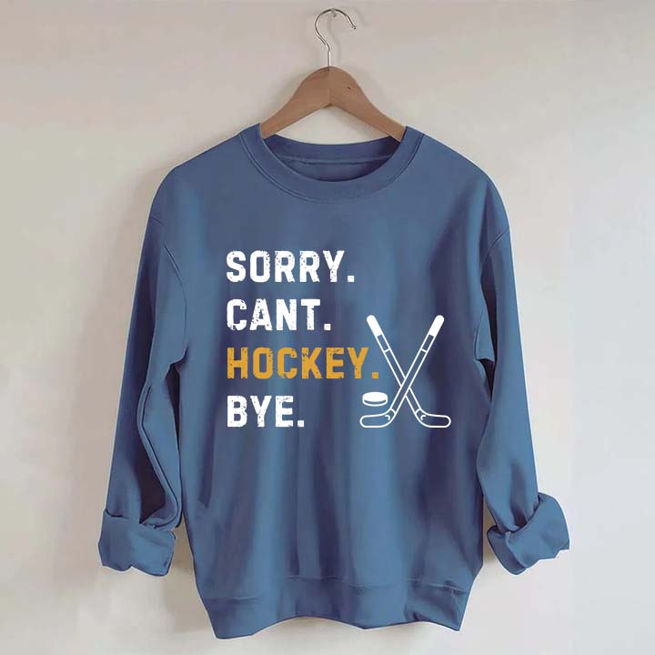 Sorry Can't Hockey Bye Busy Funny Sweatshirt