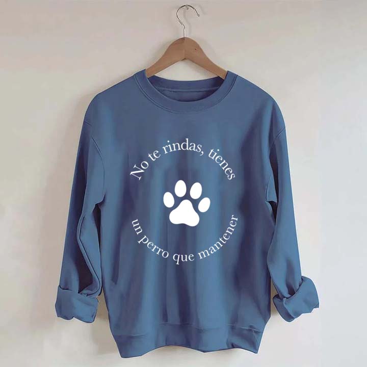 Don't Give Up You Have A Dog To Maintain Sweatshirt