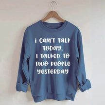 I Can't Talk Today I Talked To Two People Yesterday Sweatshirt