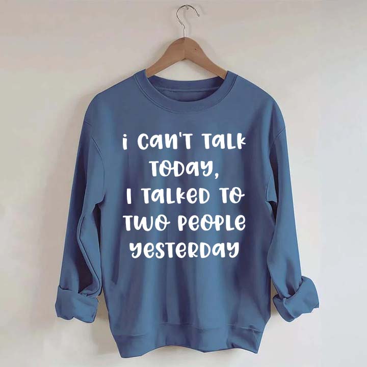 I Can't Talk Today I Talked To Two People Yesterday Sweatshirt