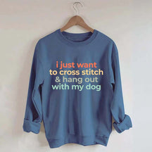 I Just Want To Cross Stitch And Hang Out With My Dog Sweatshirt
