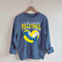 If We Aren't Talking About Volleyball I'm Only Kind Of Listening Sweatshirt