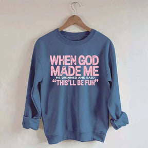 When God Made Me He Grinned and Said This'll Be Fun Sweatshirt