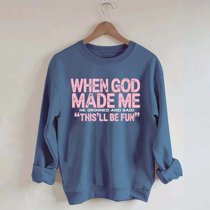 When God Made Me He Grinned and Said This'll Be Fun Sweatshirt
