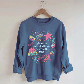 Please Be Patient With Me I'm From 1900s Sweatshirt
