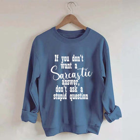 If You Don't Want A Sarcastic Answer Don't Ask A Stupid Question Funny Sweatshirt
