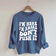 I'm Here I'm Awake Don't Push It Words Sweatshirt