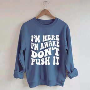 I'm Here I'm Awake Don't Push It Words Sweatshirt