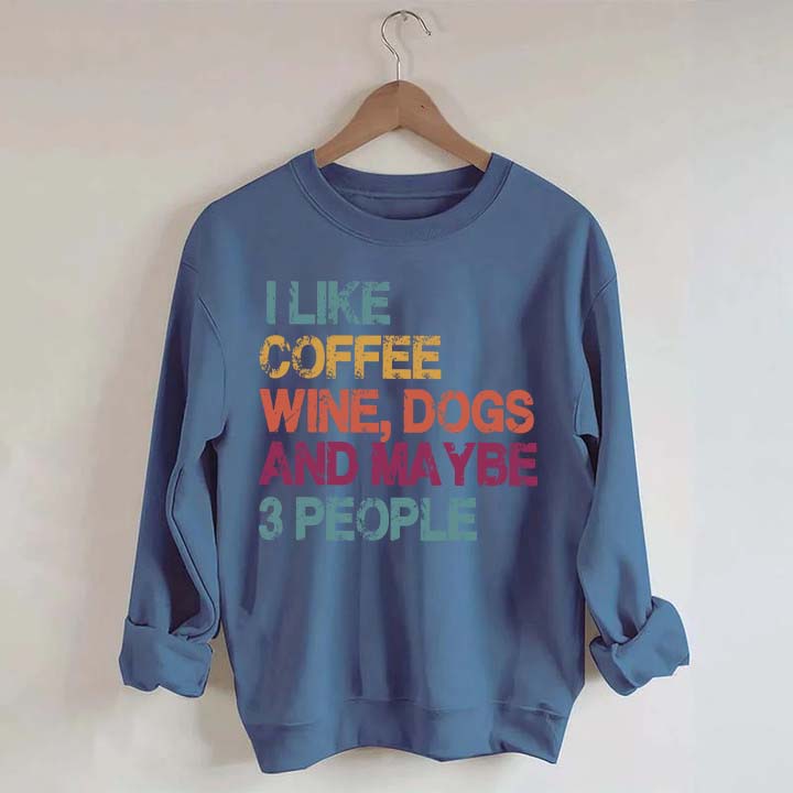 I Like Coffee Wine Dogs And Maybe 3 People Sweatshirt