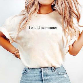 I Could Be Meaner T-Shirt
