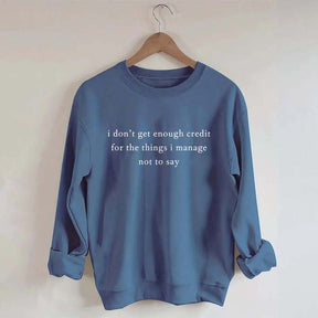 I Don't Get Enough Credit For The Things I Mange Not Say Talkative Sweatshirt