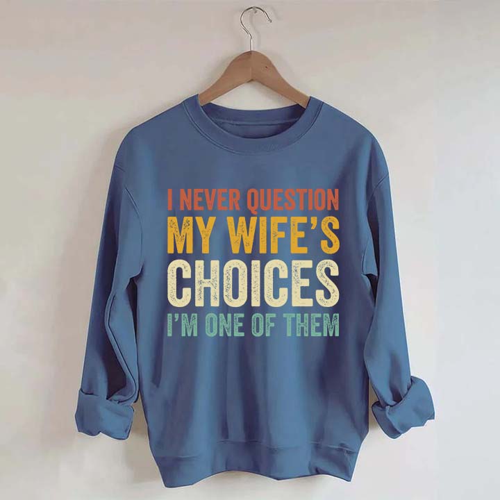 I Never Question My Wifes Choices Sweatshirt