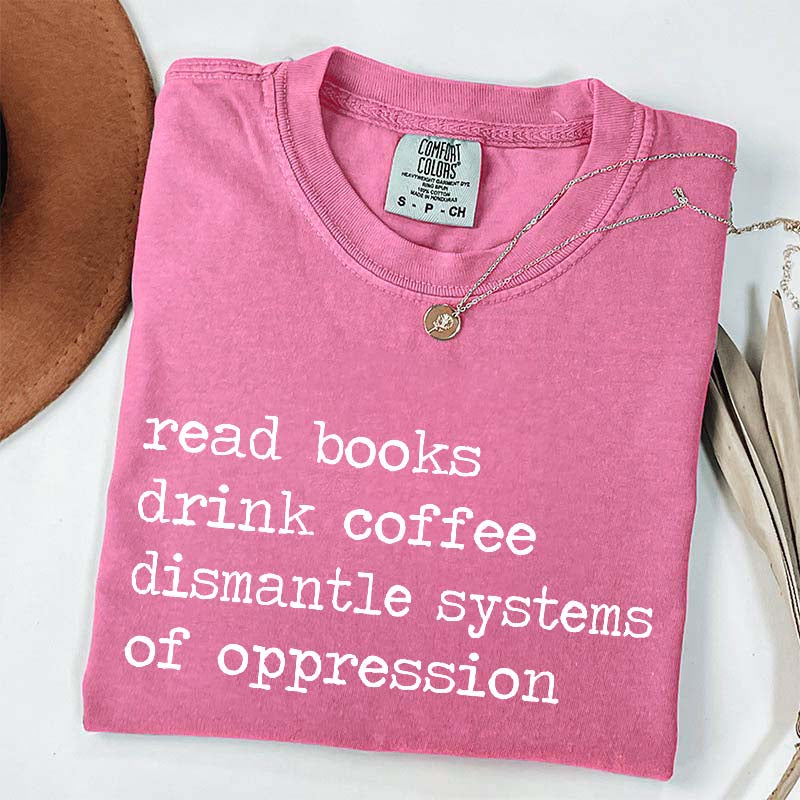 Minimalist Read Books Drink Coffee Dismantle Systems of Oppression T-Shirt
