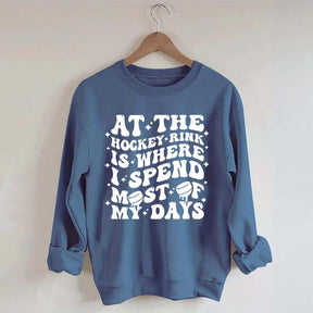 At the Hockey Rink Is Where I Spend Most of My Days Sweatshirt