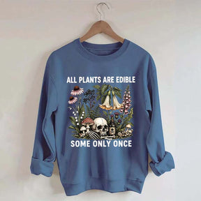 All Plants Are Edible Some Only Once Sweatshirt