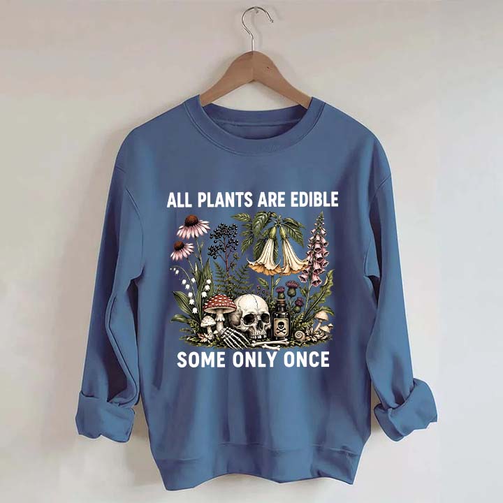All Plants Are Edible Some Only Once Sweatshirt