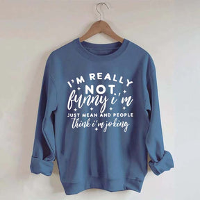 Im Really Not Funny Sweatshirt