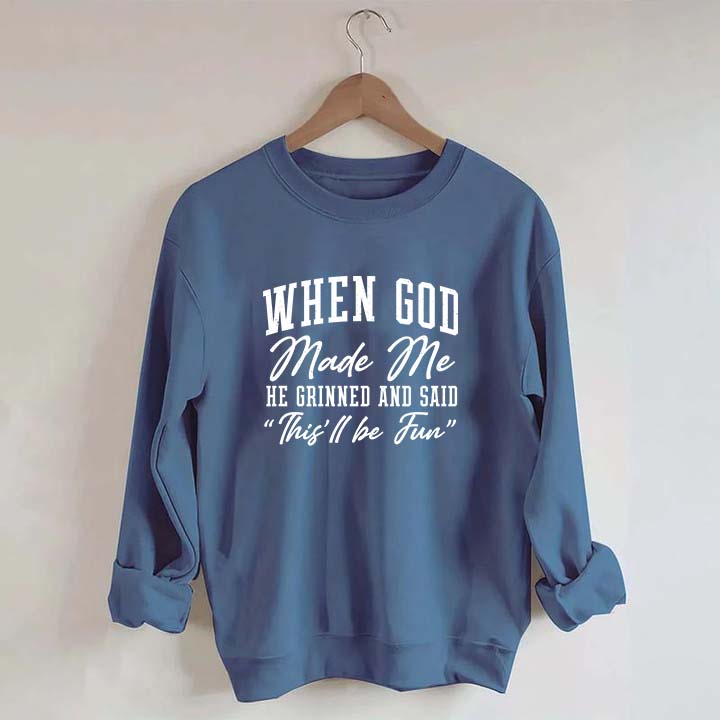 When God Made Me He Grinned and Said This ll Be Fun Sweatshirt