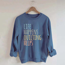 Life Happens Quilting Helps Sweatshirt