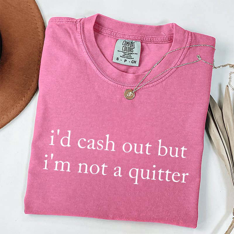 I'd Cash Out But I?¡¥m Not A Quitter Minimalist T-Shirt