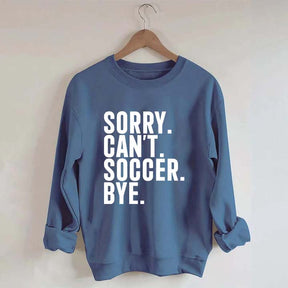 Funny Sorry Can't Soccer Bye Sweatshirt