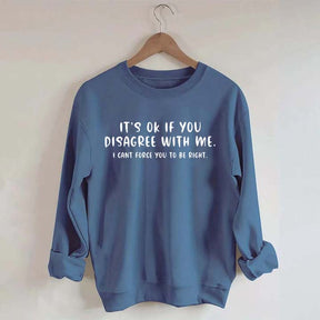 It's Ok If You Disagree With Me Sweatshirt