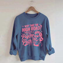 Why Take The High Road When You Can Take The Psycho Path Sweatshirt
