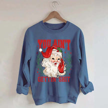 You Ain't Gettin' Shit Santa Sweatshirt