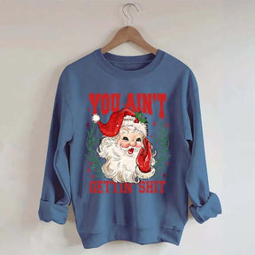 You Ain't Gettin' Shit Santa Sweatshirt
