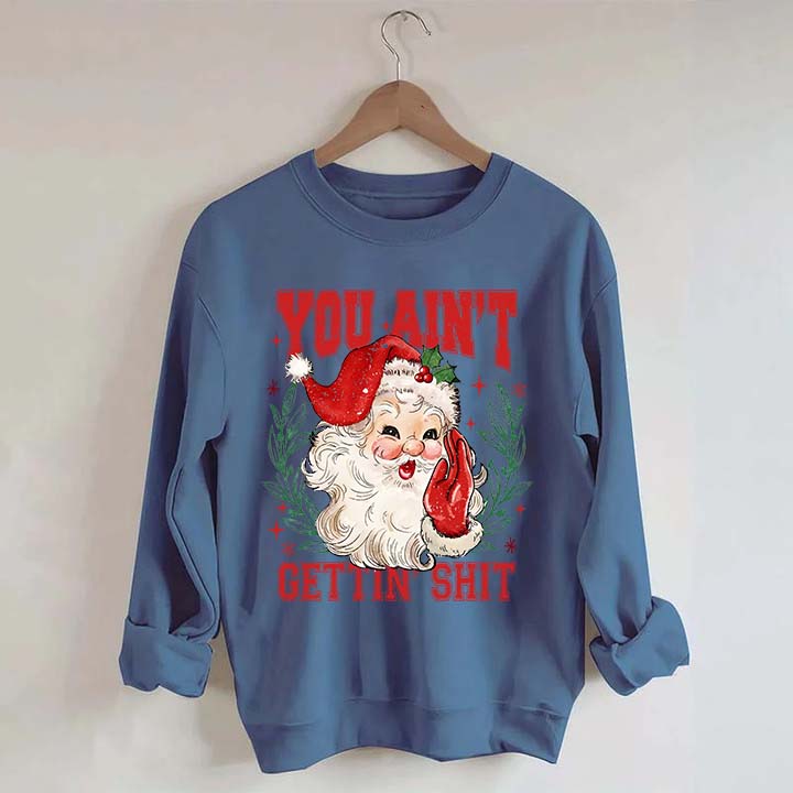 You Ain't Gettin' Shit Santa Sweatshirt