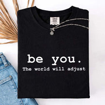 Be You The World Will Adjust T-Shirt