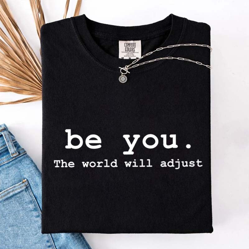 Be You The World Will Adjust T-Shirt