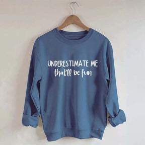 Minimalist Underestimate Me That'll Be Fun Sweatshirt