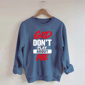 God Don't Play About Me Sweatshirt