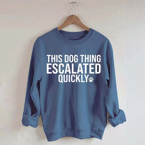 This Dog Thing Escalated Quickly Sweatshirt