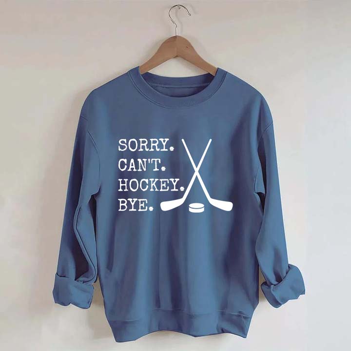 Sorry Can't Hockey Bye Fan Sweatshirt