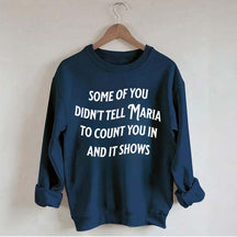 Some Of You Didn't Tell Maria To Count You In And It Shows Sweatshirt