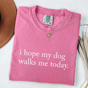 I Hope My Dog Walks Me Today T-Shirt