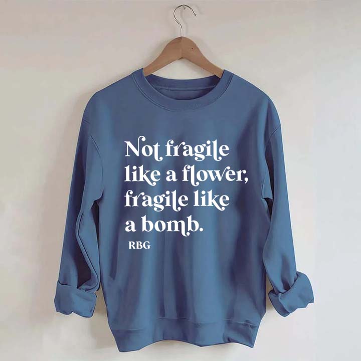 Not Fragile Like a Flower Sweatshirt