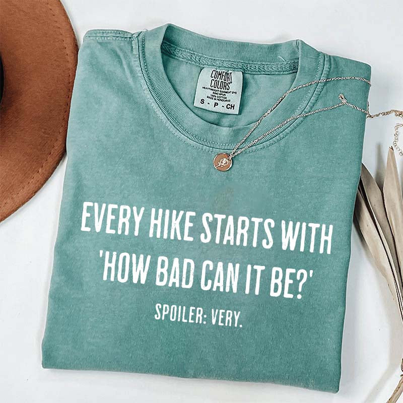 Every Hike Starts With How Bad Can It Be T-Shirt